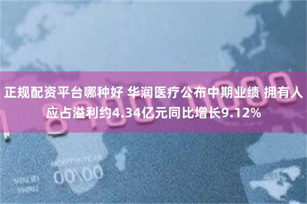 正规配资平台哪种好 华润医疗公布中期业绩 拥有人应占溢利约4.34亿元同比增长9.12%