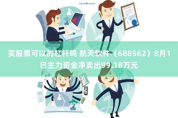 买股票可以加杠杆吗 航天软件（688562）8月1日主力