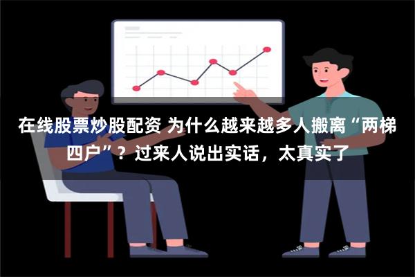 在线股票炒股配资 为什么越来越多人搬离“两梯四户”？过来人说