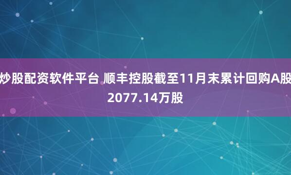 炒股配资软件平台 顺丰控股截至11月末累计回购A股2077.14万股