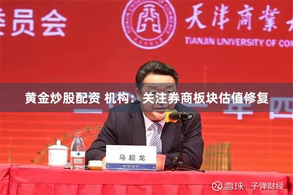 黄金炒股配资 机构:关注券商板块估值修复