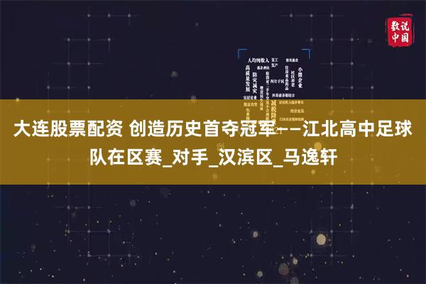 大连股票配资 创造历史首夺冠军——江北高中足球队在区赛_对手_汉滨区_马逸轩